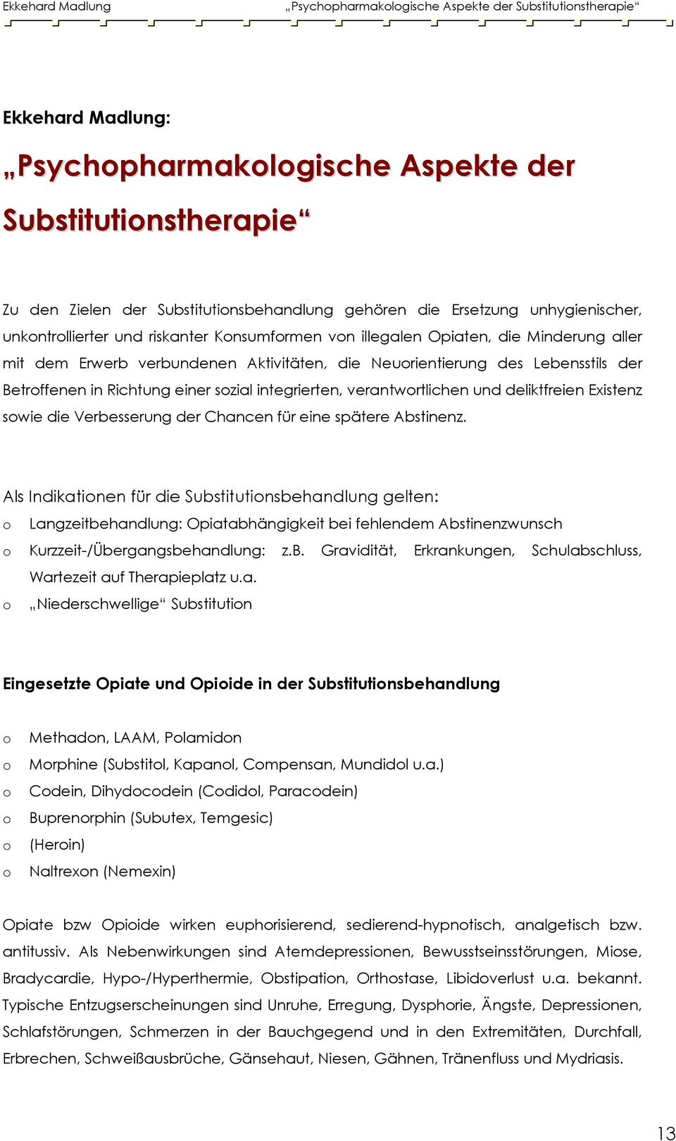 in Richtung einer szial integrierten, verantwrtlichen und deliktfreien Existenz swie die Verbesserung der Chancen für eine spätere Abstinenz.