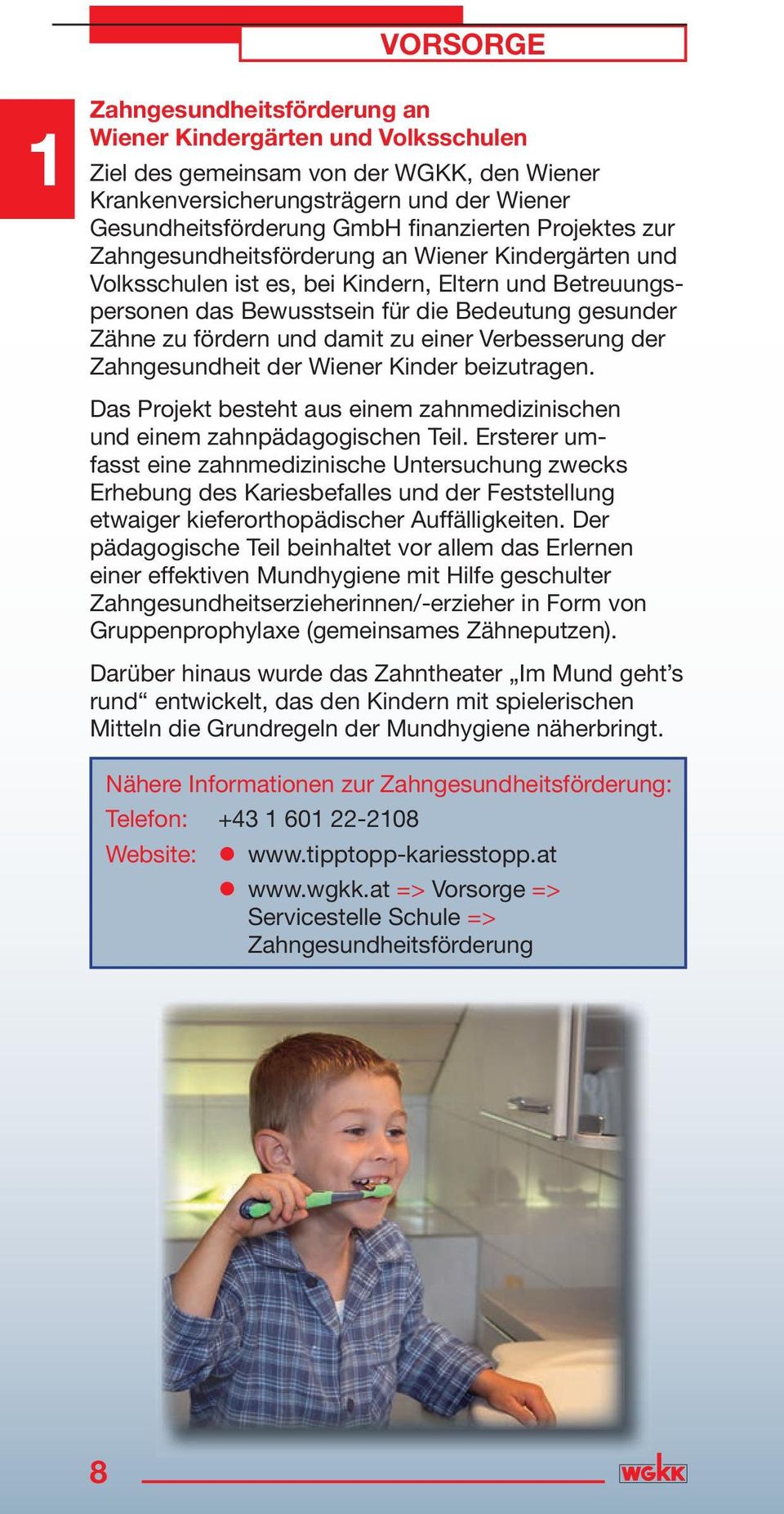 fördern und damit zu einer Verbesserung der Zahngesundheit der Wiener Kinder beizutragen. Das Projekt besteht aus einem zahnmedizinischen und einem zahnpädagogischen Teil.