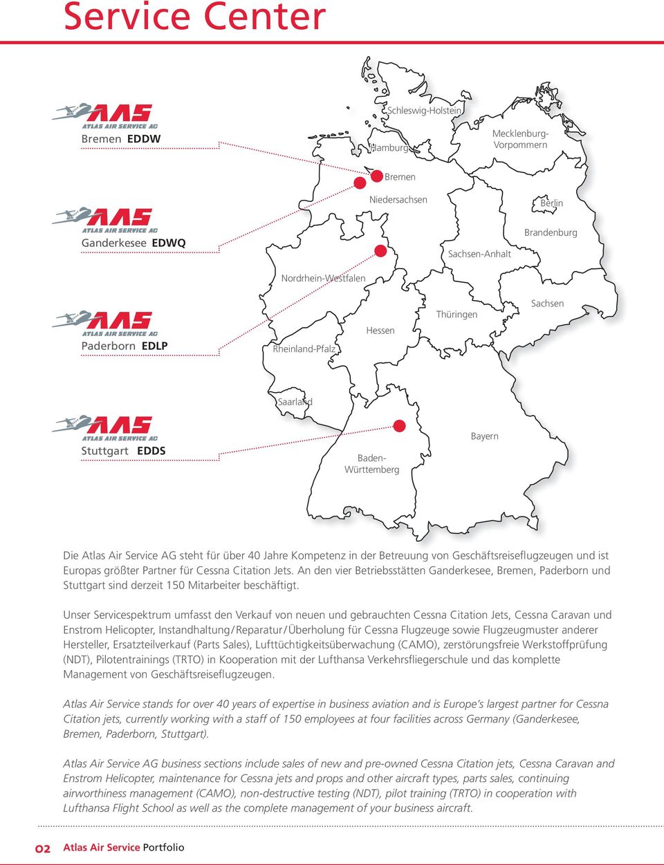 und ist Europas größter Partner für Cessna Citation Jets. An den vier Betriebsstätten Ganderkesee, Bremen, Paderborn und Stuttgart sind derzeit 150 Mitarbeiter beschäftigt.