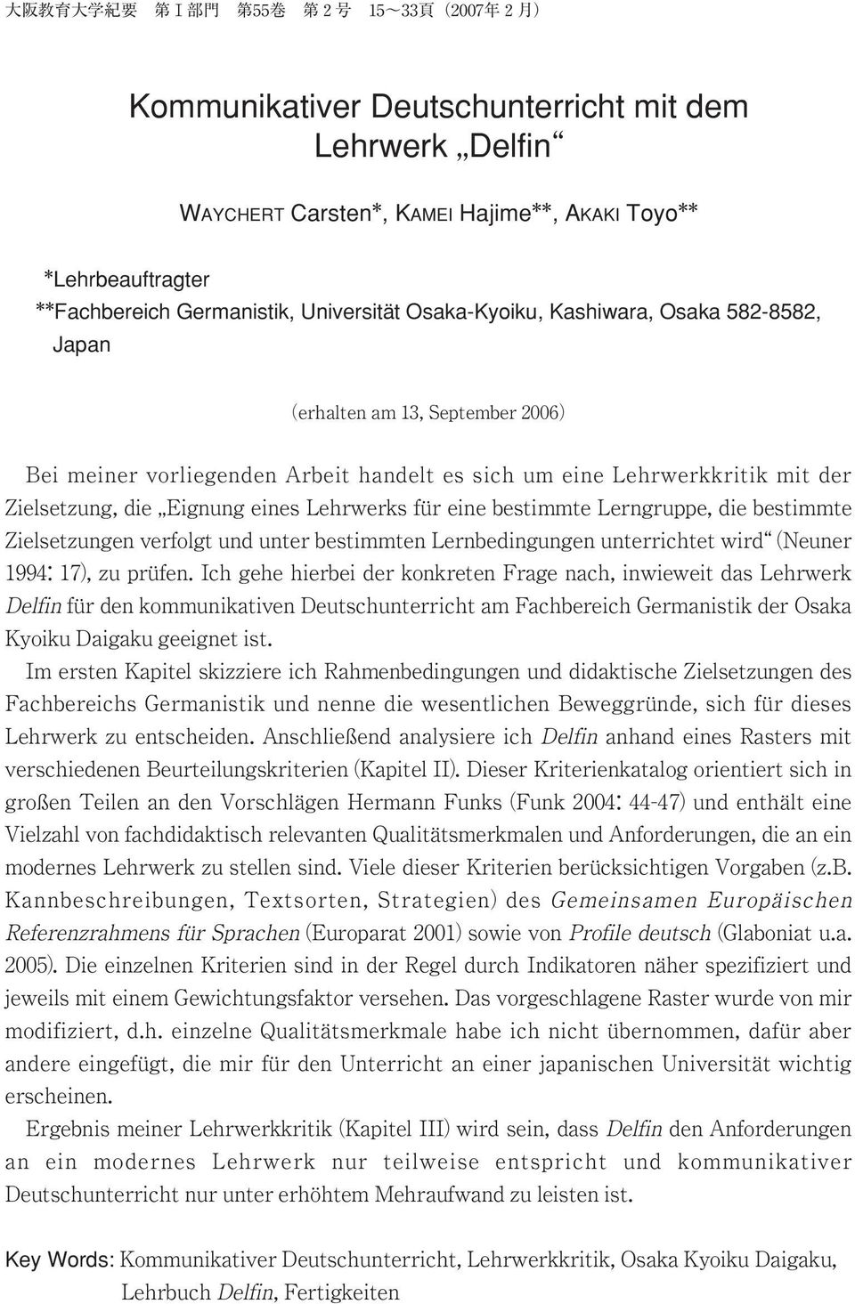 Ich gehe hierbei der konkreten Frage nach, inwieweit das Lehrwerk Delfin für den kommunikativen Deutschunterricht am Fachbereich Germanistik der Osaka Kyoiku Daigaku geeignet ist.