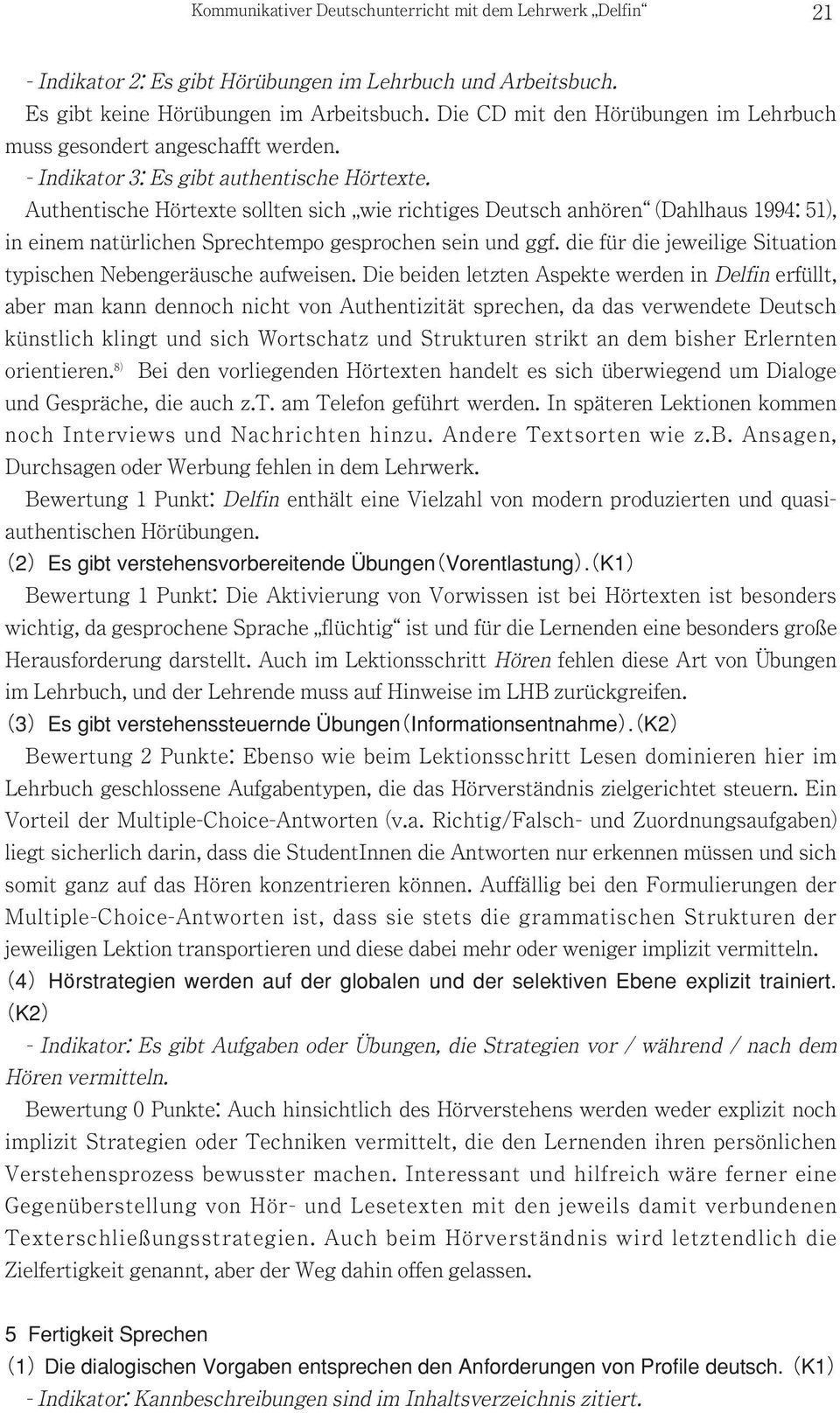 Authentische Hörtexte sollten sich wie richtiges Deutsch anhören (Dahlhaus 1994: 51), in einem natürlichen Sprechtempo gesprochen sein und ggf.