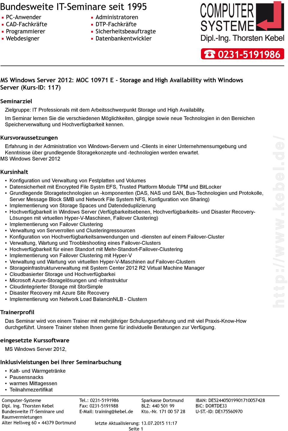 Kursvoraussetzungen Erfahrung in der Administration von Windows-Servern und -Clients in einer Unternehmensumgebung und Kenntnisse über grundlegende Storagekonzepte und -technologien werden erwartet.