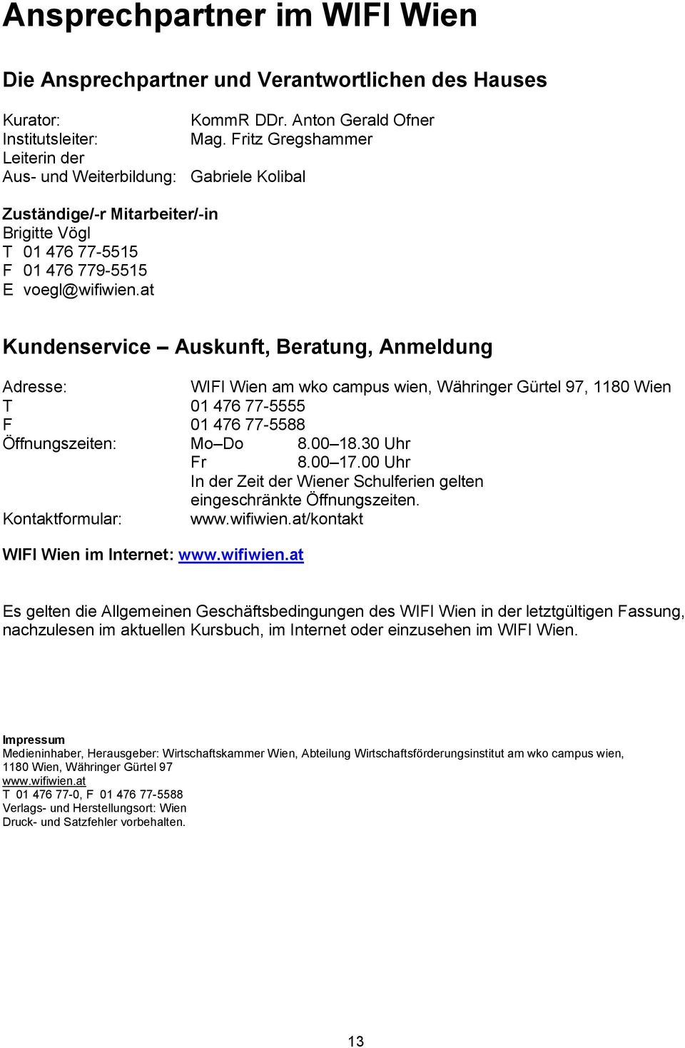 at Kundenservice Auskunft, Beratung, Anmeldung Adresse: WIFI Wien am wko campus wien, Währinger Gürtel 97, 1180 Wien T 01 476 77-5555 F 01 476 77-5588 Öffnungszeiten: Mo Do 8.00 18.30 Uhr Fr 8.00 17.