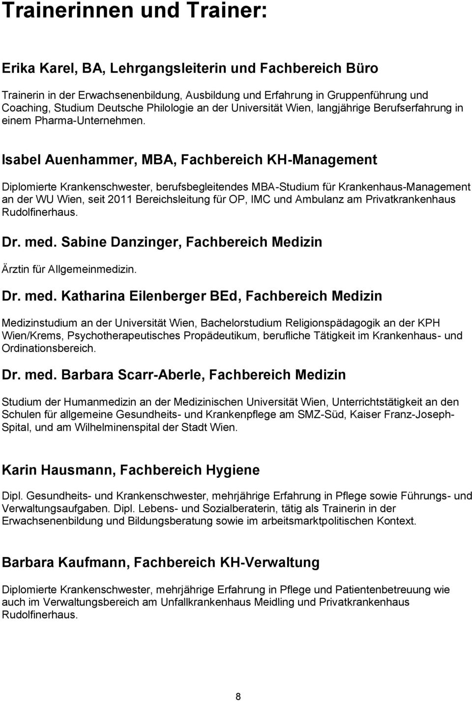 Isabel Auenhammer, MBA, Fachbereich KH-Management Diplomierte Krankenschwester, berufsbegleitendes MBA-Studium für Krankenhaus-Management an der WU Wien, seit 2011 Bereichsleitung für OP, IMC und