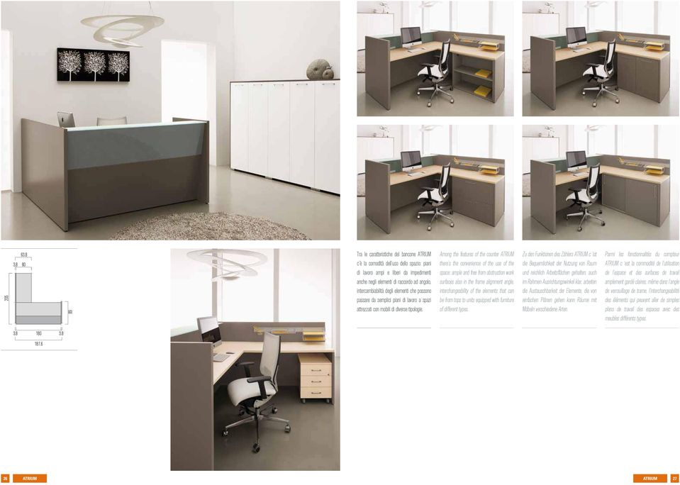 Among the features of the counter ATRIUM there s the convenience of the use of the space: ample and free from obstruction work surfaces also in the frame alignment angle, interchangeability of the