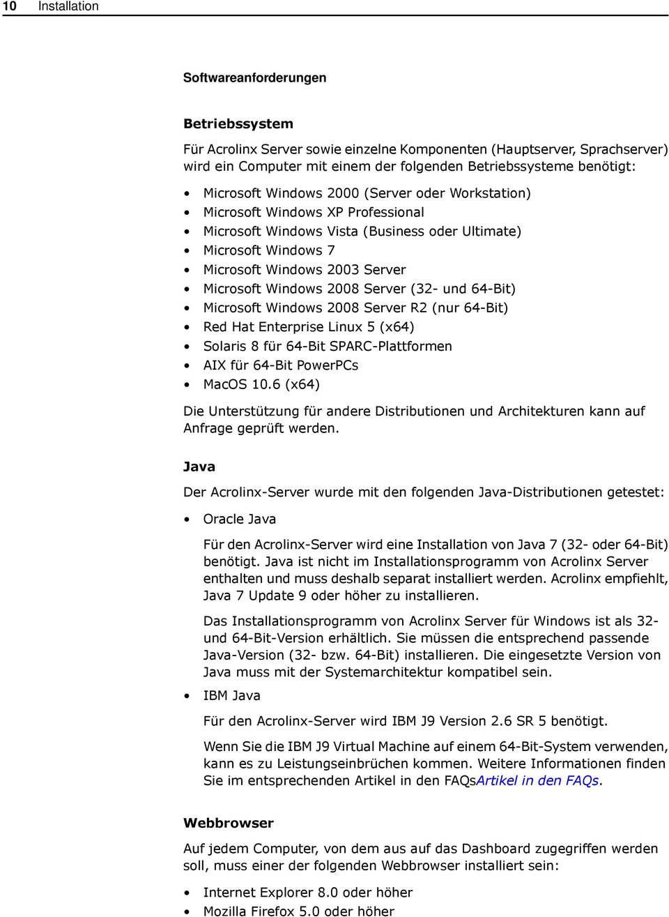 2008 Server (32- und 64-Bit) Microsoft Windows 2008 Server R2 (nur 64-Bit) Red Hat Enterprise Linux 5 (x64) Solaris 8 für 64-Bit SPARC-Plattformen AIX für 64-Bit PowerPCs MacOS 10.