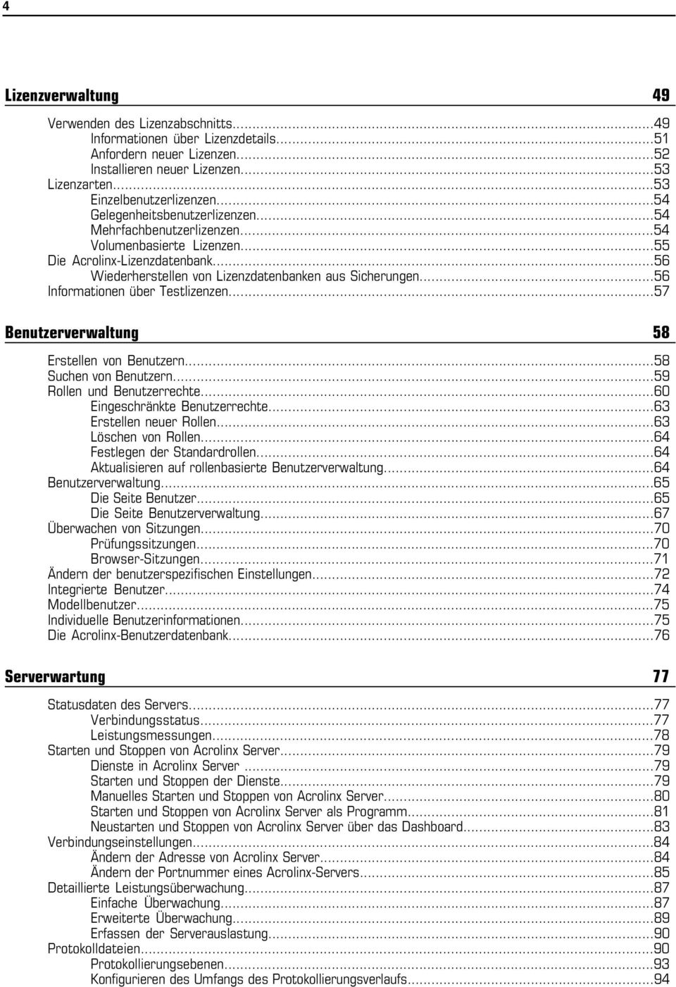 ..56 Informationen über Testlizenzen...57 Benutzerverwaltung 58 Erstellen von Benutzern...58 Suchen von Benutzern...59 Rollen und Benutzerrechte...60 Eingeschränkte Benutzerrechte.