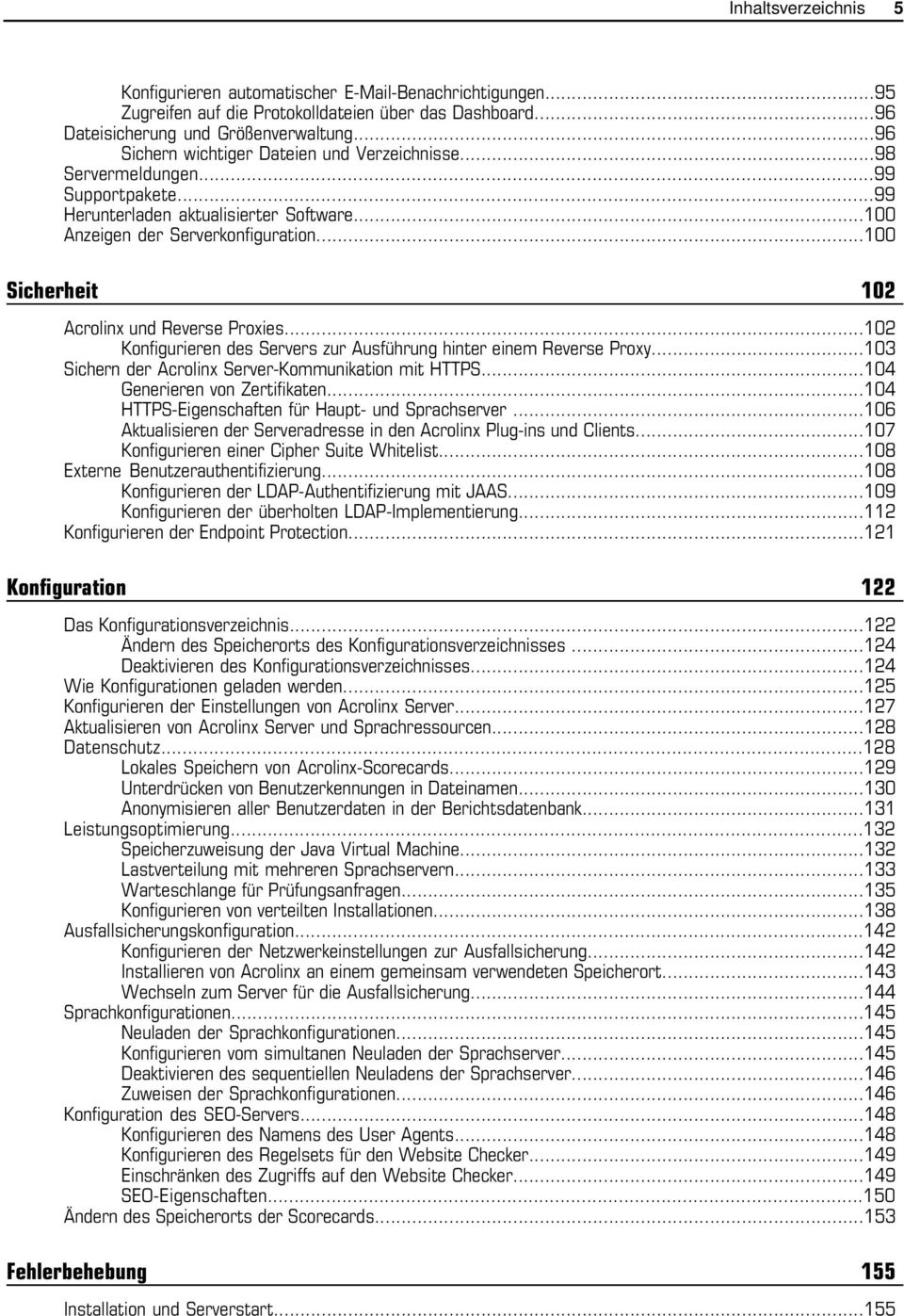 ..100 Sicherheit 102 Acrolinx und Reverse Proxies...102 Konfigurieren des Servers zur Ausführung hinter einem Reverse Proxy...103 Sichern der Acrolinx Server-Kommunikation mit HTTPS.