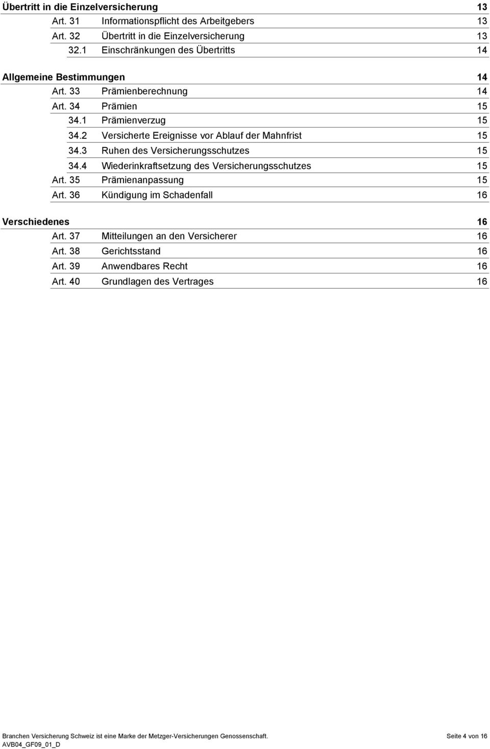 2 Versicherte Ereignisse vor Ablauf der Mahnfrist 15 34.3 Ruhen des Versicherungsschutzes 15 34.4 Wiederinkraftsetzung des Versicherungsschutzes 15 Art. 35 Prämienanpassung 15 Art.