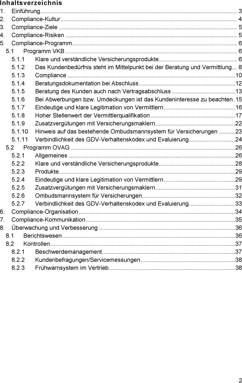 ..13 5.1.6 Bei Abwerbungen bzw. Umdeckungen ist das Kundeninteresse zu beachten.15 5.1.7 Eindeutige und klare Legitimation von Vermittlern...16 5.1.8 Hoher Stellenwert der Vermittlerqualifikation.