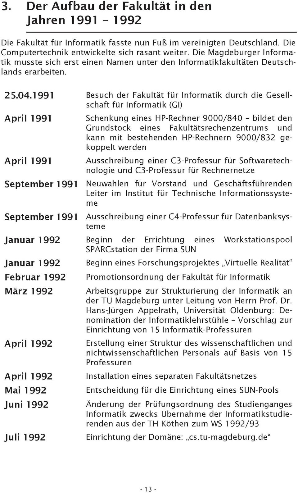 1991 Besuch der Fakultät für Informatik durch die Gesellschaft für Informatik (GI) April 1991 April 1991 September 1991 September 1991 Schenkung eines HP-Rechner 9000/840 bildet den Grundstock eines
