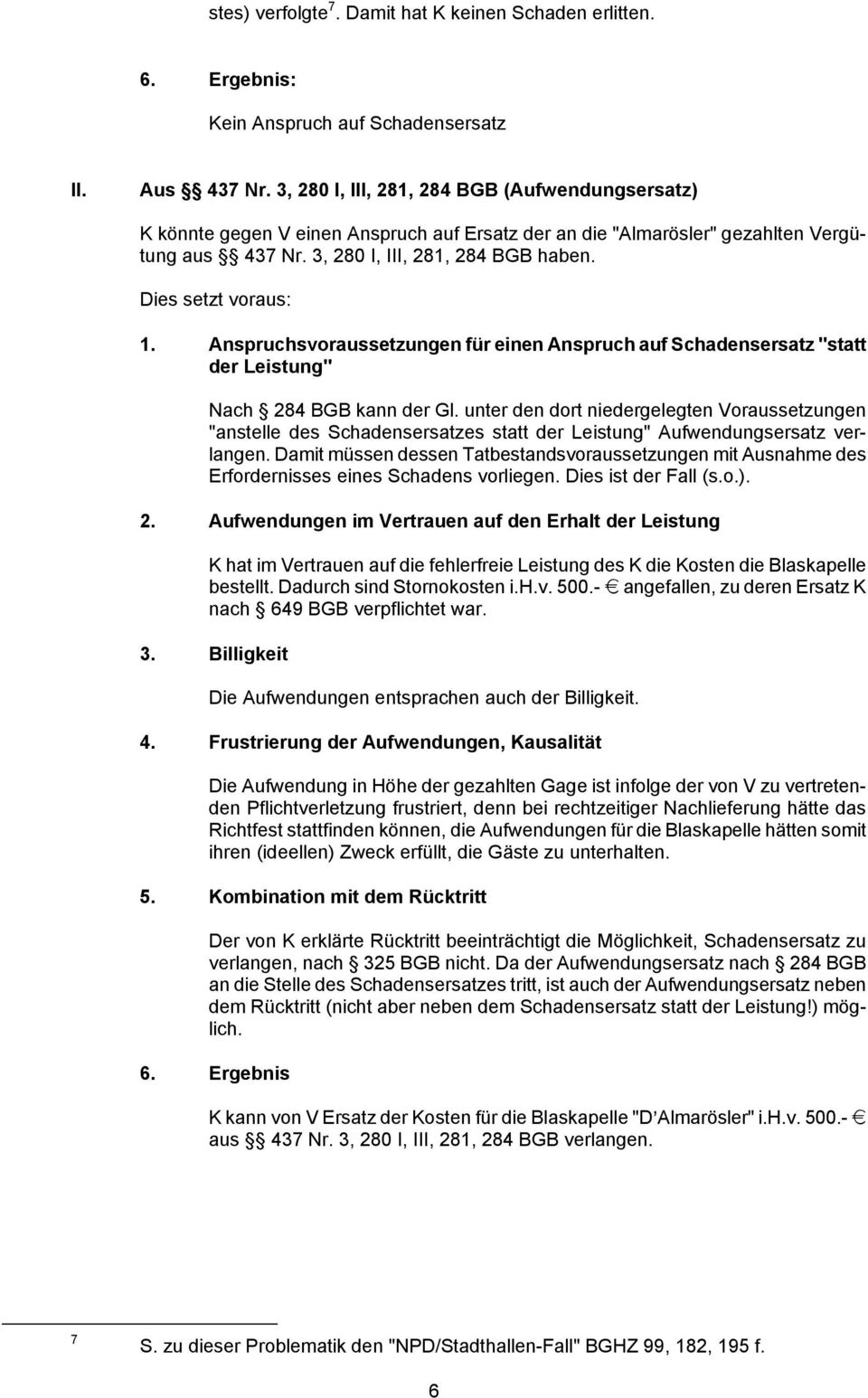 Anspruchsvoraussetzungen für einen Anspruch auf Schadensersatz "statt der Leistung" Nach 284 BGB kann der Gl.