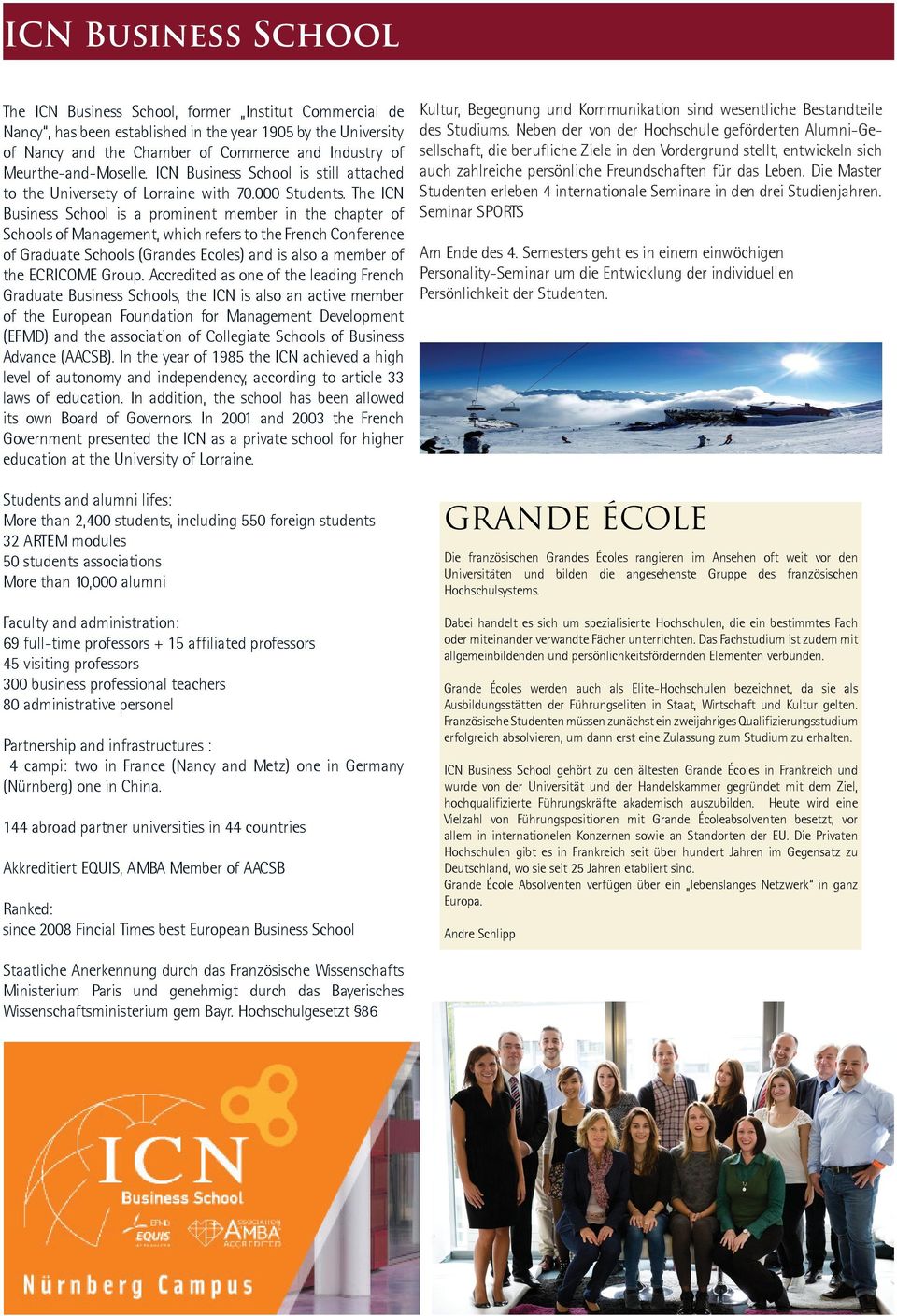 The ICN Business School is a prominent member in the chapter of Schools of Management, which refers to the French Conference of Graduate Schools (Grandes Ecoles) and is also a member of the ECRICOME