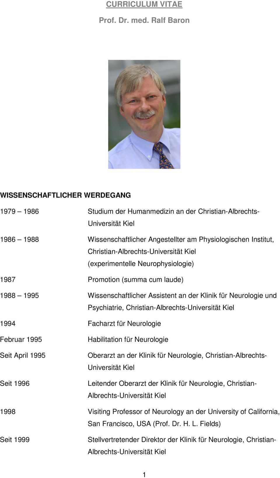 Christian-Albrechts-Universität Kiel (experimentelle Neurophysiologie) 1987 Promotion (summa cum laude) 1988 1995 Wissenschaftlicher Assistent an der Klinik für Neurologie und Psychiatrie,