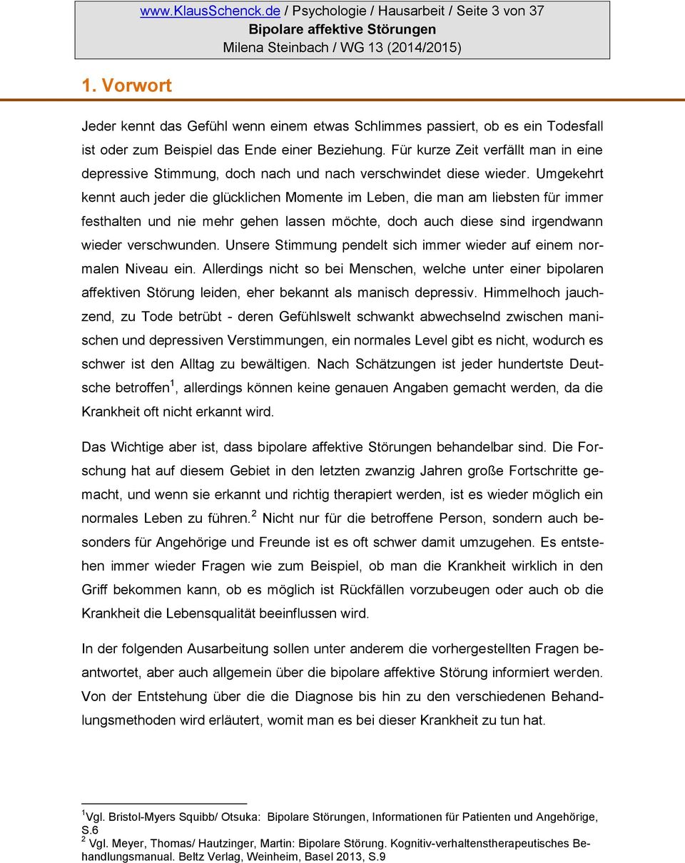 Für kurze Zeit verfällt man in eine depressive Stimmung, doch nach und nach verschwindet diese wieder.