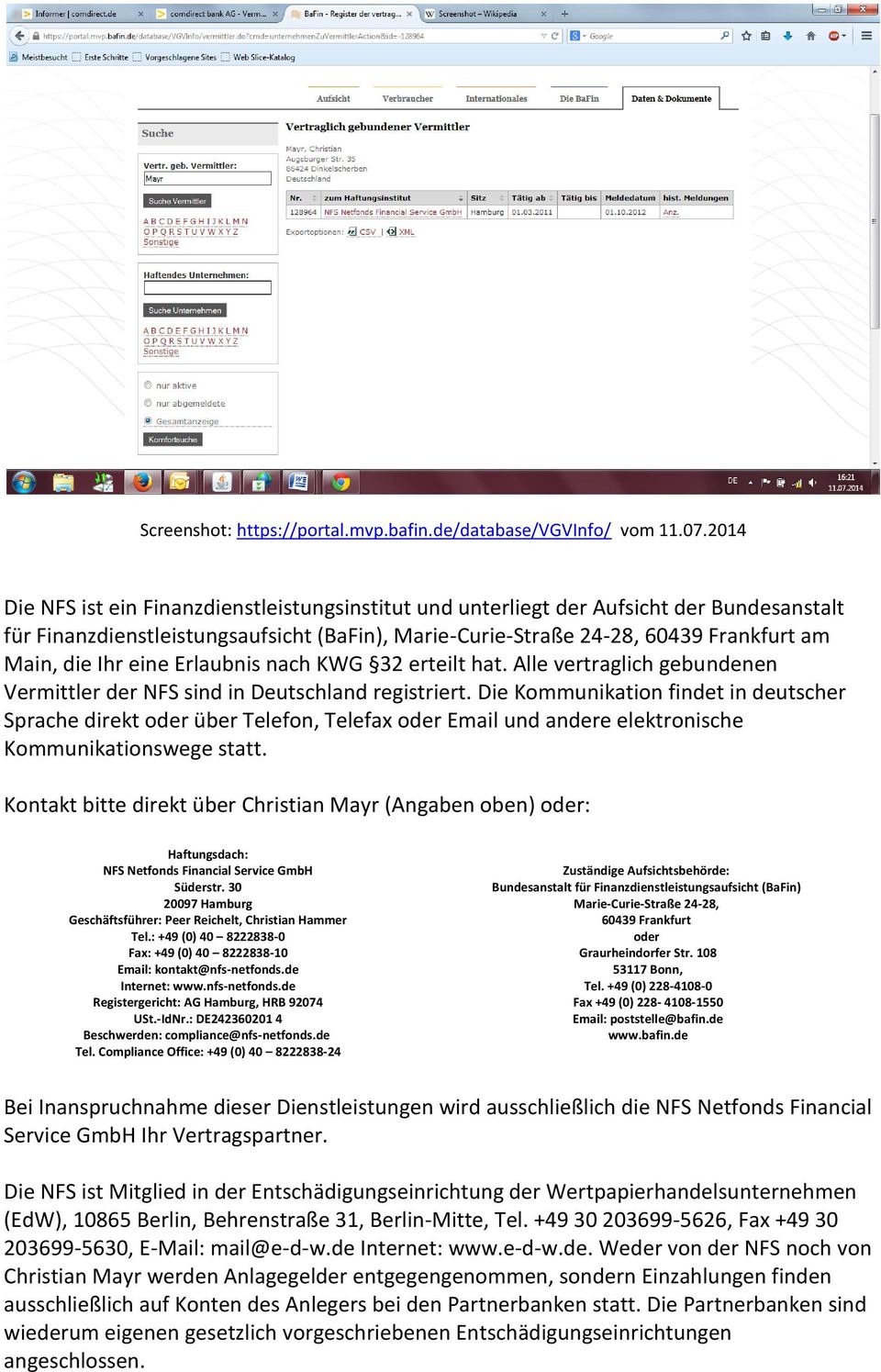 eine Erlaubnis nach KWG 32 erteilt hat. Alle vertraglich gebundenen Vermittler der NFS sind in Deutschland registriert.