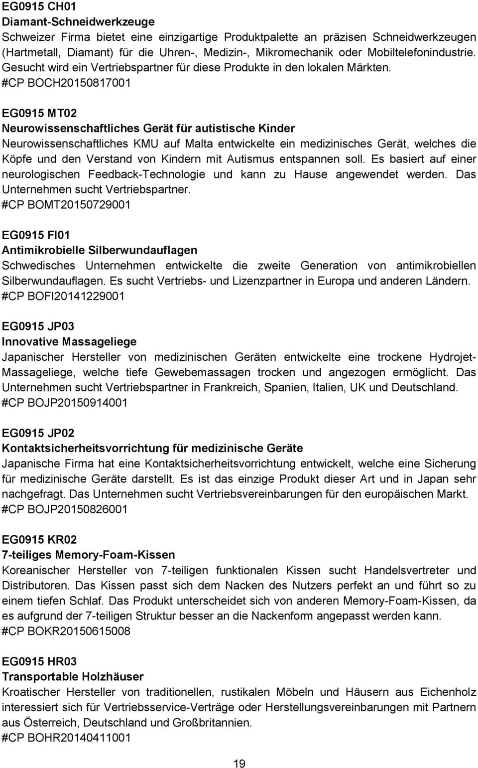 #CP BOCH20150817001 EG0915 MT02 Neurowissenschaftliches Gerät für autistische Kinder Neurowissenschaftliches KMU auf Malta entwickelte ein medizinisches Gerät, welches die Köpfe und den Verstand von