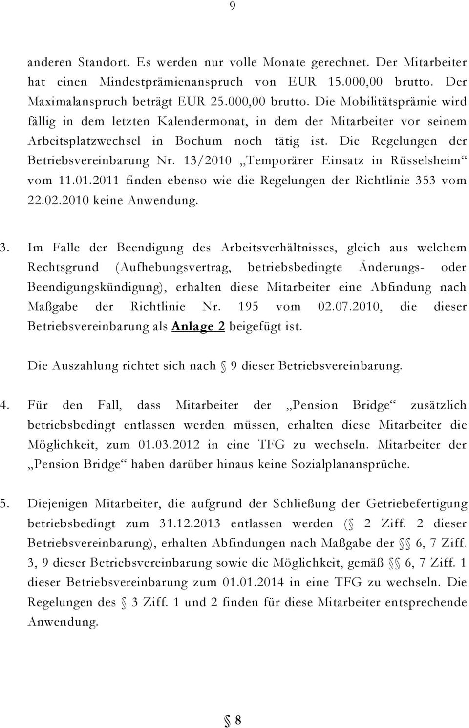 Die Regelungen der Betriebsvereinbarung Nr. 13/2010 Temporärer Einsatz in Rüsselsheim vom 11.01.2011 finden ebenso wie die Regelungen der Richtlinie 35