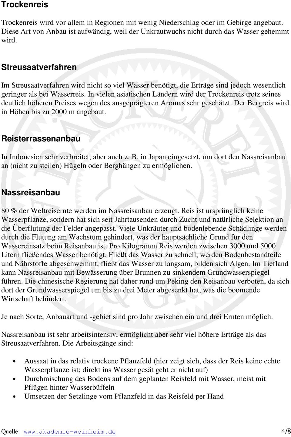 In vielen asiatischen Ländern wird der Trockenreis trotz seines deutlich höheren Preises wegen des ausgeprägteren Aromas sehr geschätzt. Der Bergreis wird in Höhen bis zu 2000 m angebaut.