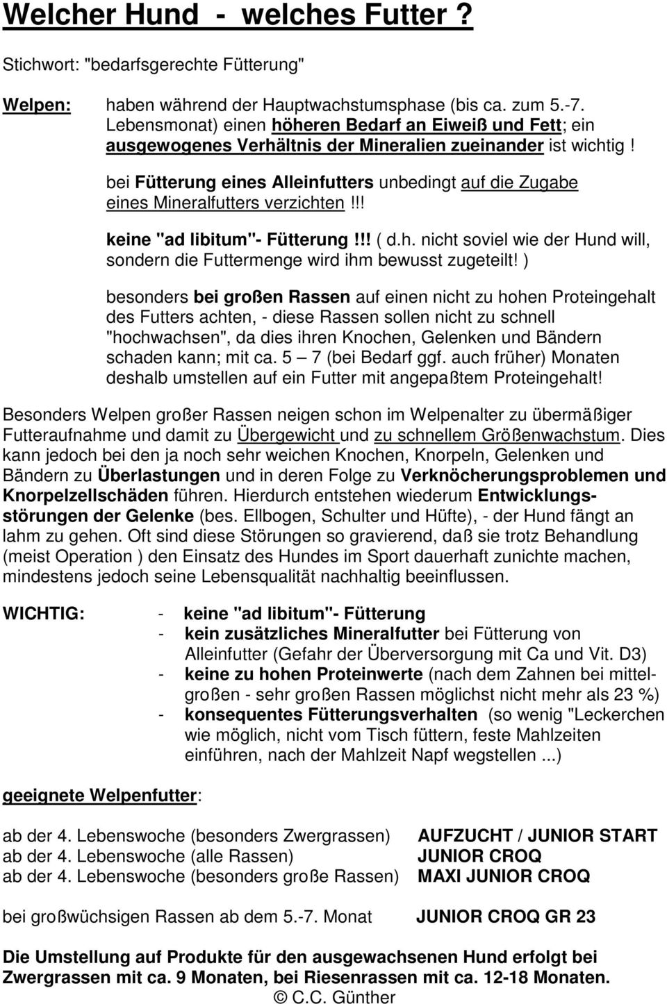 bei Fütterung eines Alleinfutters unbedingt auf die Zugabe eines Mineralfutters verzichten!!! keine "ad libitum"- Fütterung!!! ( d.h. nicht soviel wie der Hund will, sondern die Futtermenge wird ihm bewusst zugeteilt!