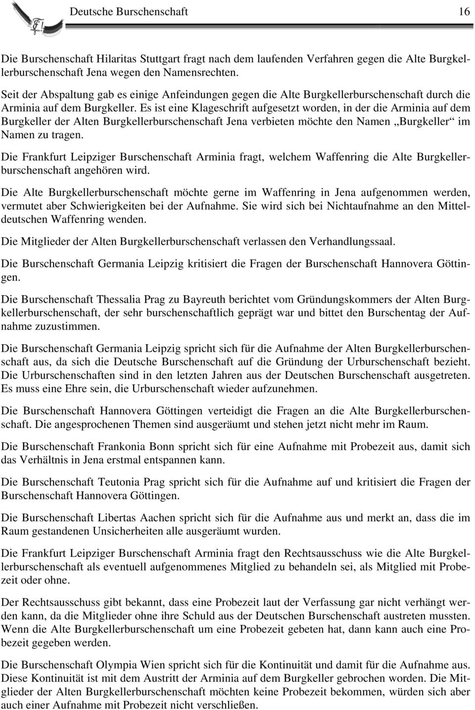 Es ist eine Klageschrift aufgesetzt worden, in der die Arminia auf dem Burgkeller der Alten Burgkellerburschenschaft Jena verbieten möchte den Namen Burgkeller im Namen zu tragen.