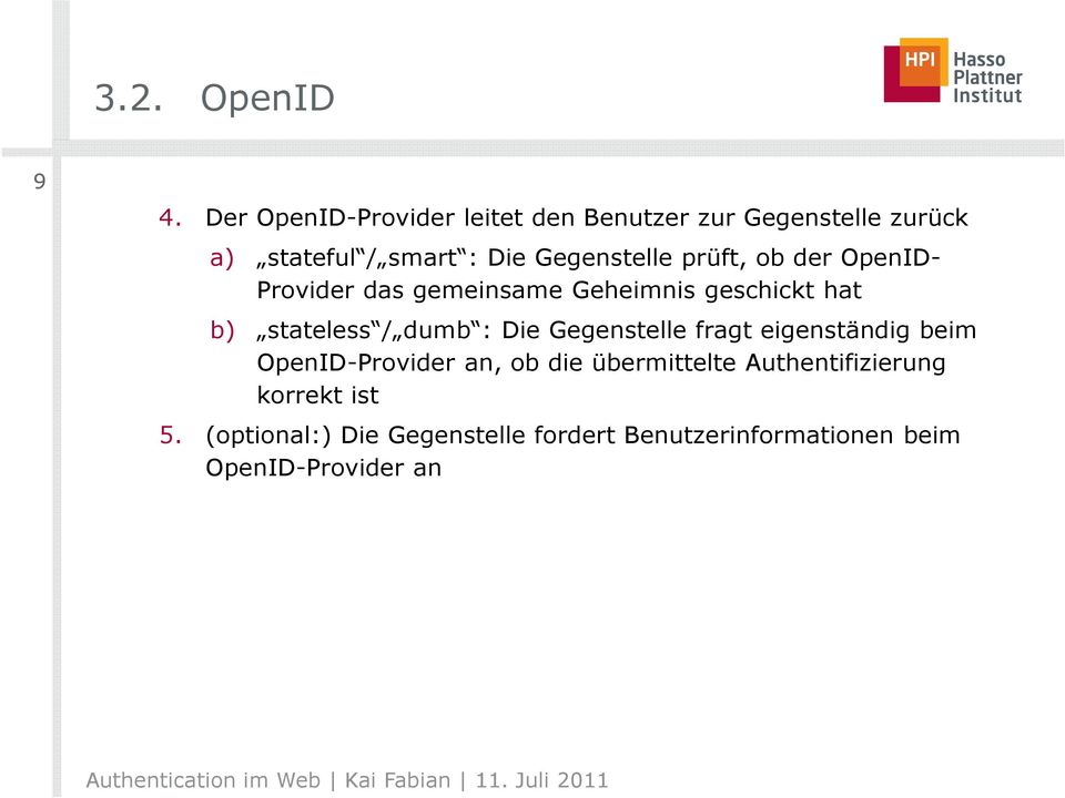 prüft, ob der OpenID- Provider das gemeinsame Geheimnis geschickt hat b) stateless / dumb : Die