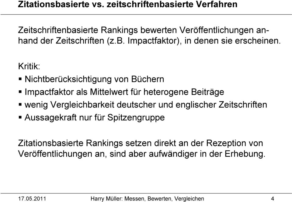 Kritik: Nichtberücksichtigung von Büchern Impactfaktor als Mittelwert für heterogene Beiträge wenig Vergleichbarkeit deutscher und