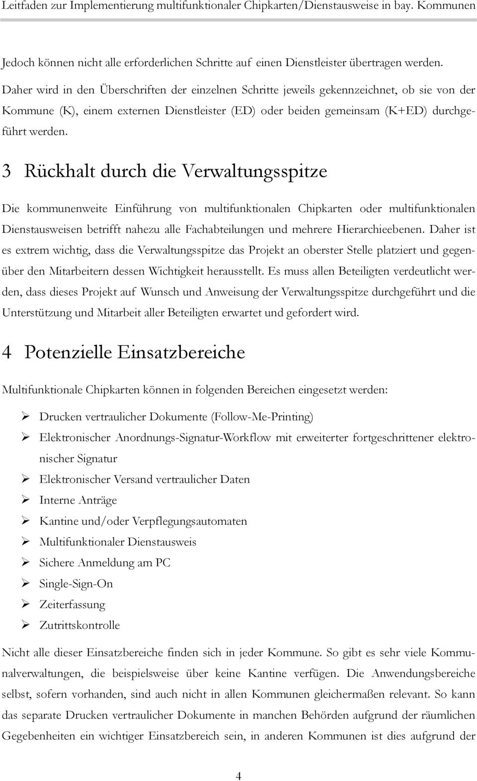 3 Rückhalt durch die Verwaltungsspitze Die kommunenweite Einführung von multifunktionalen Chipkarten oder multifunktionalen Dienstausweisen betrifft nahezu alle Fachabteilungen und mehrere