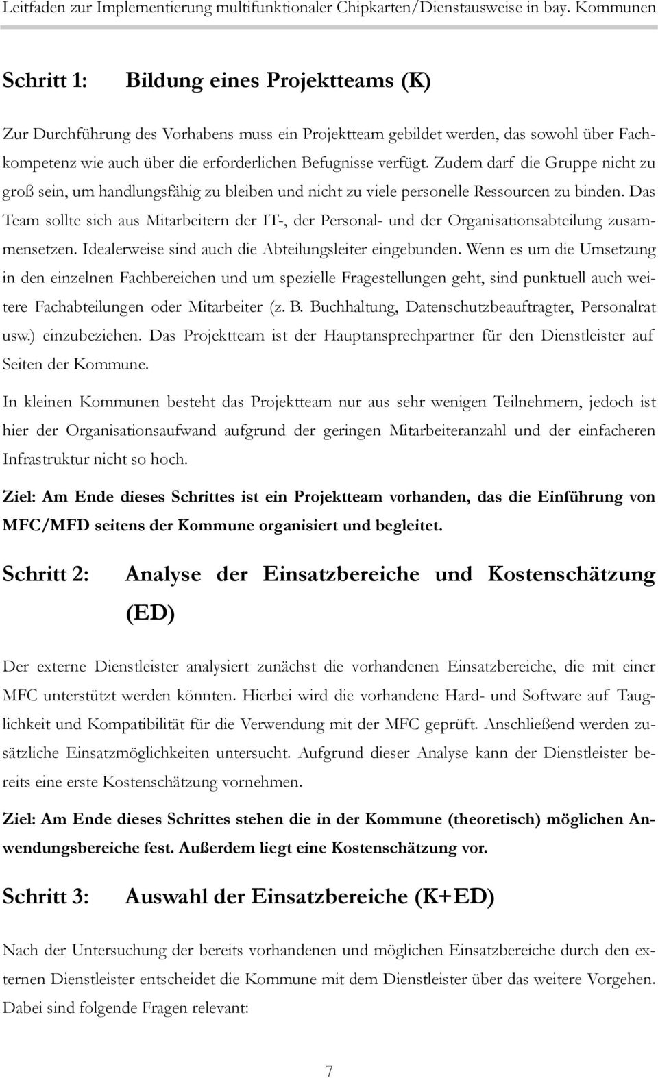 Das Team sollte sich aus Mitarbeitern der IT-, der Personal- und der Organisationsabteilung zusammensetzen. Idealerweise sind auch die Abteilungsleiter eingebunden.