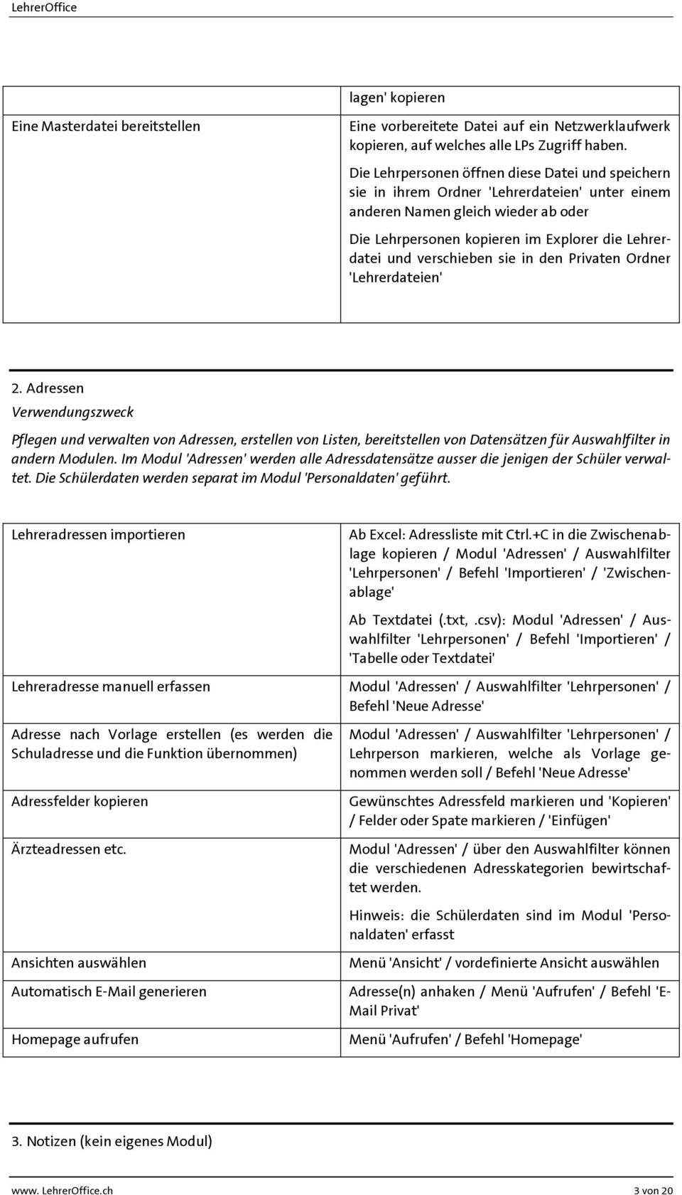 verschieben sie in den Privaten Ordner 'Lehrerdateien' 2. Adressen Pflegen und verwalten von Adressen, erstellen von Listen, bereitstellen von Datensätzen für Auswahlfilter in andern Modulen.