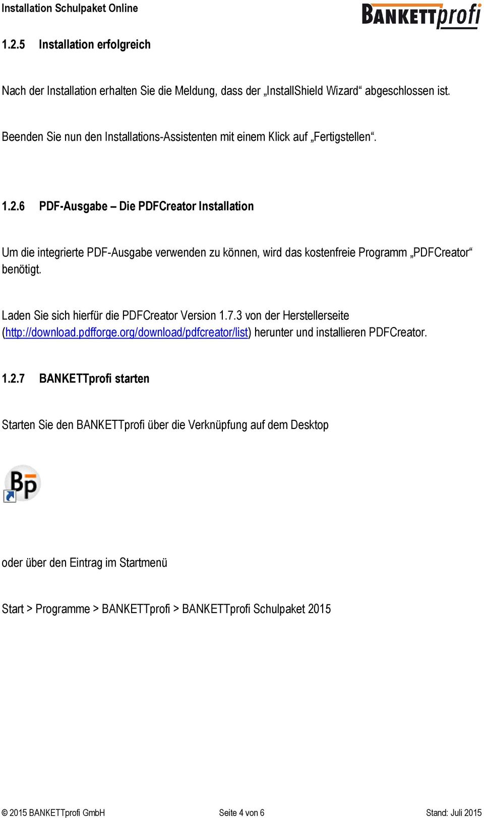 6 PDF-Ausgabe Die PDFCreator Installation Um die integrierte PDF-Ausgabe verwenden zu können, wird das kostenfreie Programm PDFCreator benötigt. Laden Sie sich hierfür die PDFCreator Version 1.