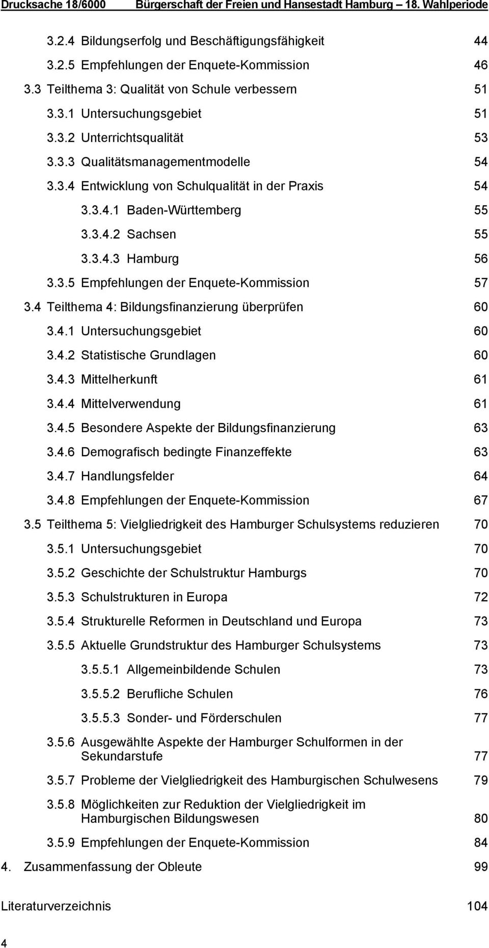 3.4.2 Sachsen 55 3.3.4.3 Hamburg 56 3.3.5 Empfehlungen der Enquete-Kommission 57 3.4 Teilthema 4: Bildungsfinanzierung überprüfen 60 3.4.1 Untersuchungsgebiet 60 3.4.2 Statistische Grundlagen 60 3.4.3 Mittelherkunft 61 3.