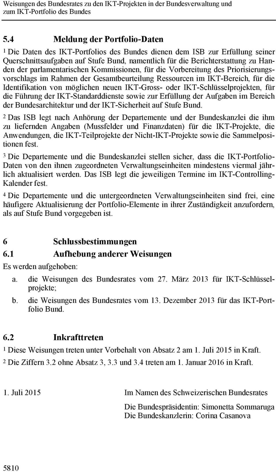 IKT-Schlüsselprojekten, für die Führung der IKT-Standarddienste sowie zur Erfüllung der Aufgaben im Bereich der Bundesarchitektur und der IKT-Sicherheit auf Stufe Bund.