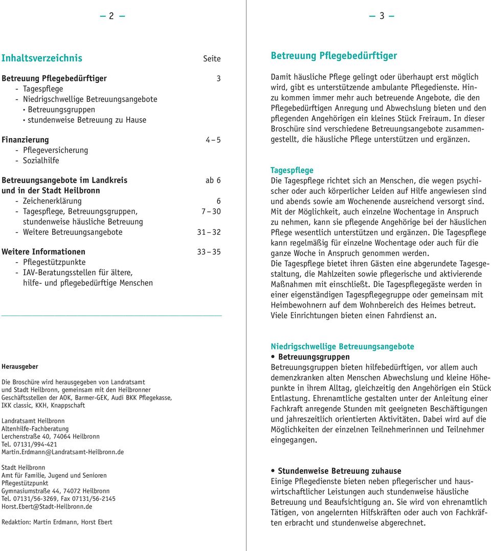 Betreuung - Weitere Betreuungsangebote 31 32 Weitere Informationen 33 35 - Pflegestützpunkte - IAV-Beratungsstellen für ältere, hilfe- und pflegebedürftige Menschen Damit häusliche Pflege gelingt