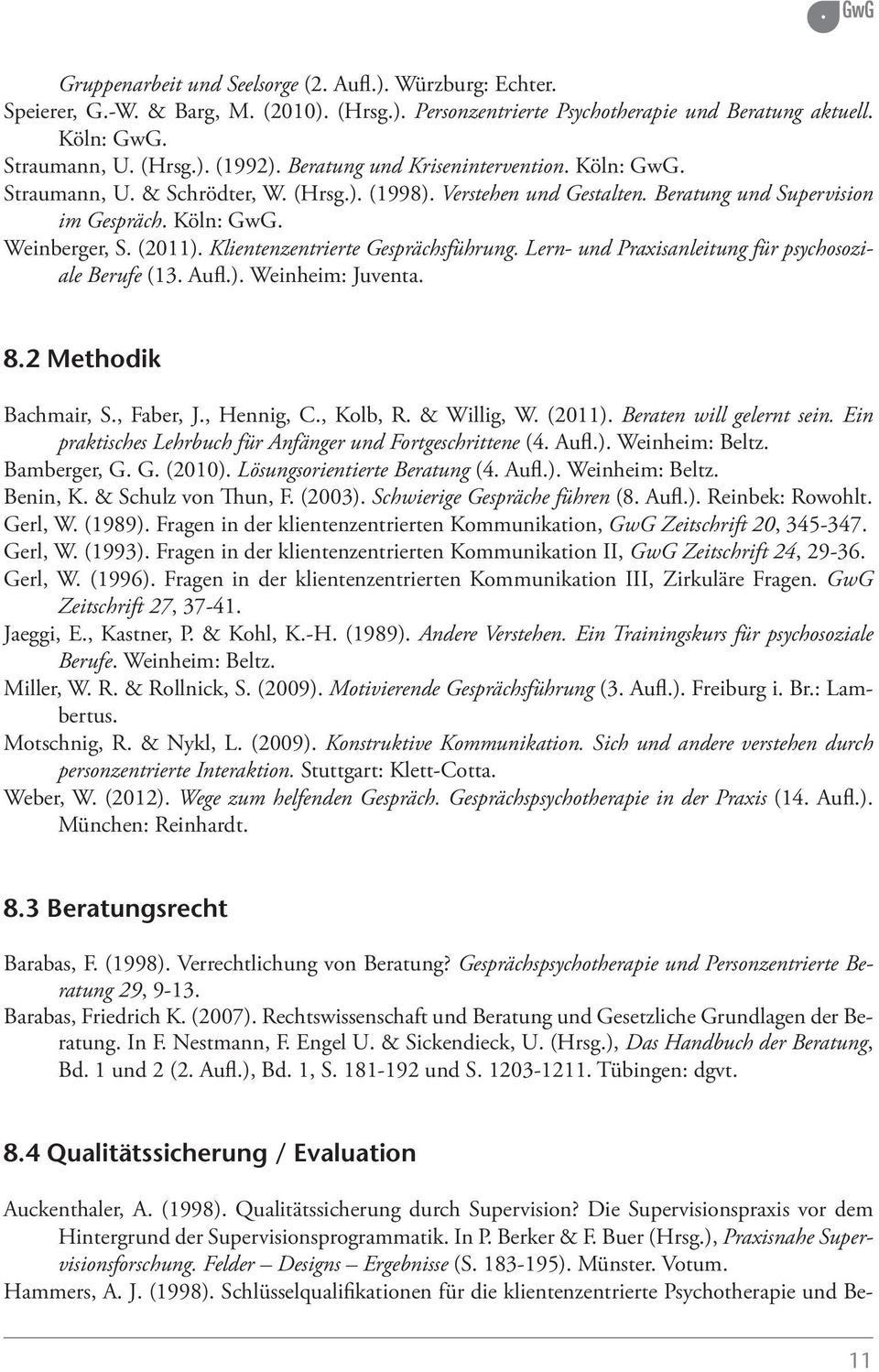 Klientenzentrierte Gesprächsführung. Lern- und Praxisanleitung für psychosoziale Berufe (13. Aufl.). Weinheim: Juventa. 8.2 Methodik Bachmair, S., Faber, J., Hennig, C., Kolb, R. & Willig, W. (2011).