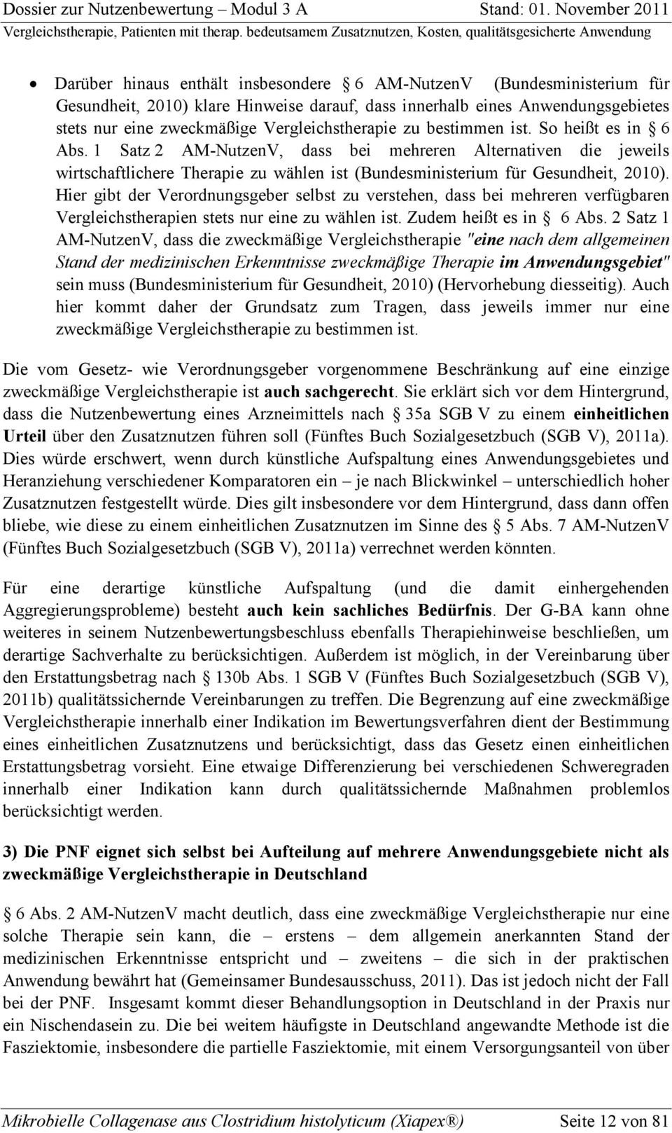 Hier gibt der Verordnungsgeber selbst zu verstehen, dass bei mehreren verfügbaren Vergleichstherapien stets nur eine zu wählen ist. Zudem heißt es in 6 Abs.