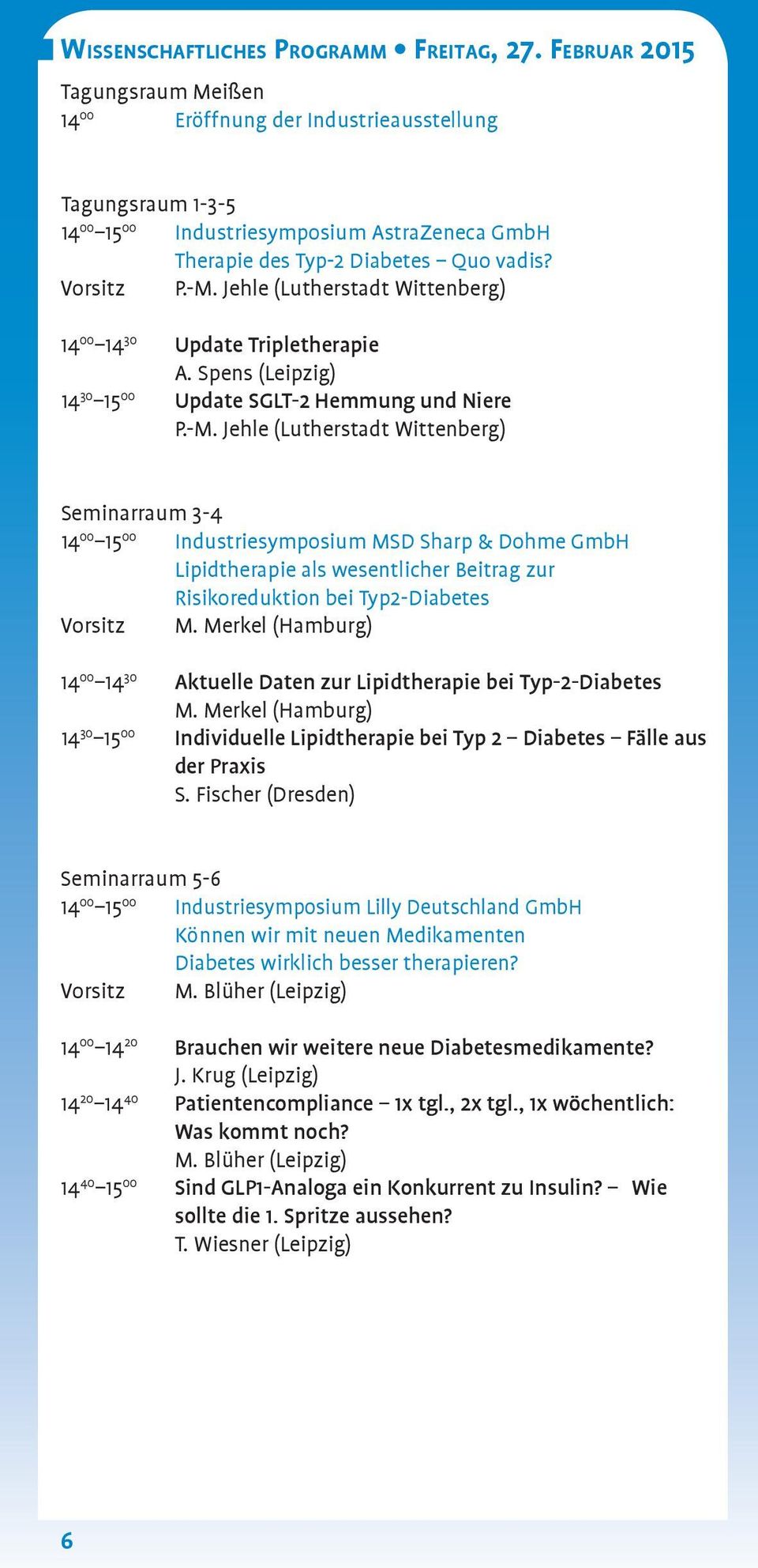 Jehle (Lutherstadt Wittenberg) 14 00 14 30 Update Tripletherapie A. Spens (Leipzig) 14 30 15 00 Update SGLT-2 Hemmung und Niere P.-M.