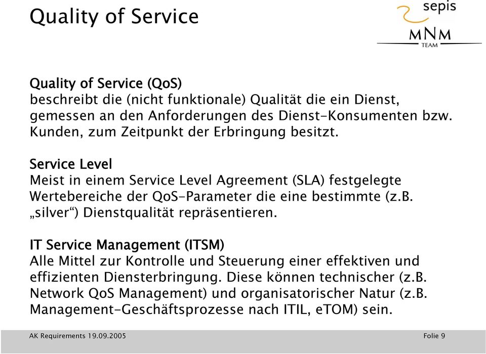 Service Level Meist in einem Service Level Agreement (SLA) festgelegte Wertebereiche der QoS-Parameter die eine bestimmte (z.b. silver ) Dienstqualität repräsentieren.