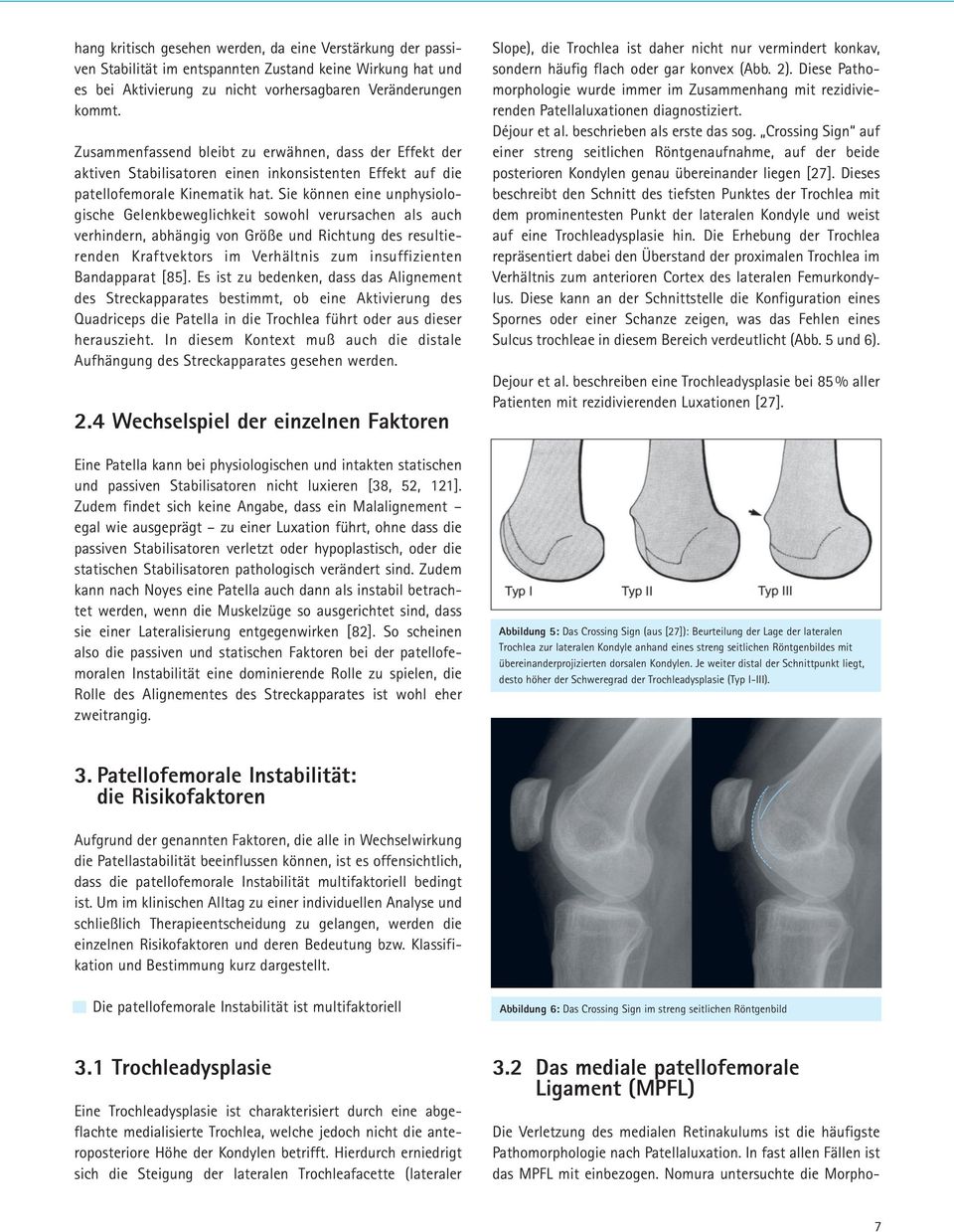 Sie können eine unphysiologische Gelenkbeweglichkeit sowohl verursachen als auch verhindern, abhängig von Größe und Richtung des resultierenden Kraftvektors im Verhältnis zum insuffizienten