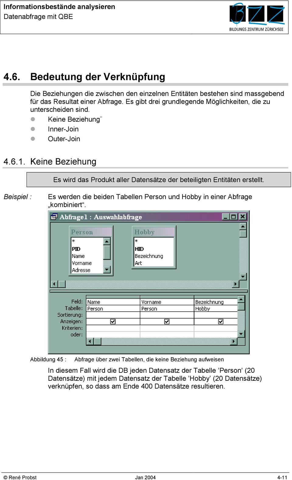 Es gibt drei grundlegende Möglichkeiten, die zu unterscheiden sind. Keine Beziehung Inner-Join Outer-Join 4.6.1.