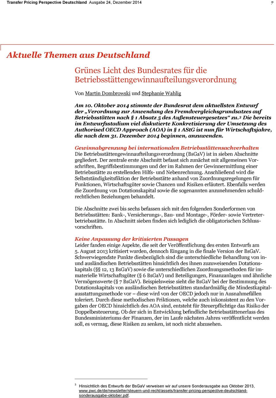 Oktober 2014 stimmte der Bundesrat dem aktuellsten Entwurf der Verordnung zur Anwendung des Fremdvergleichsgrundsatzes auf Betriebsstätten nach 1 Absatz 5 des Außensteuergesetzes zu.