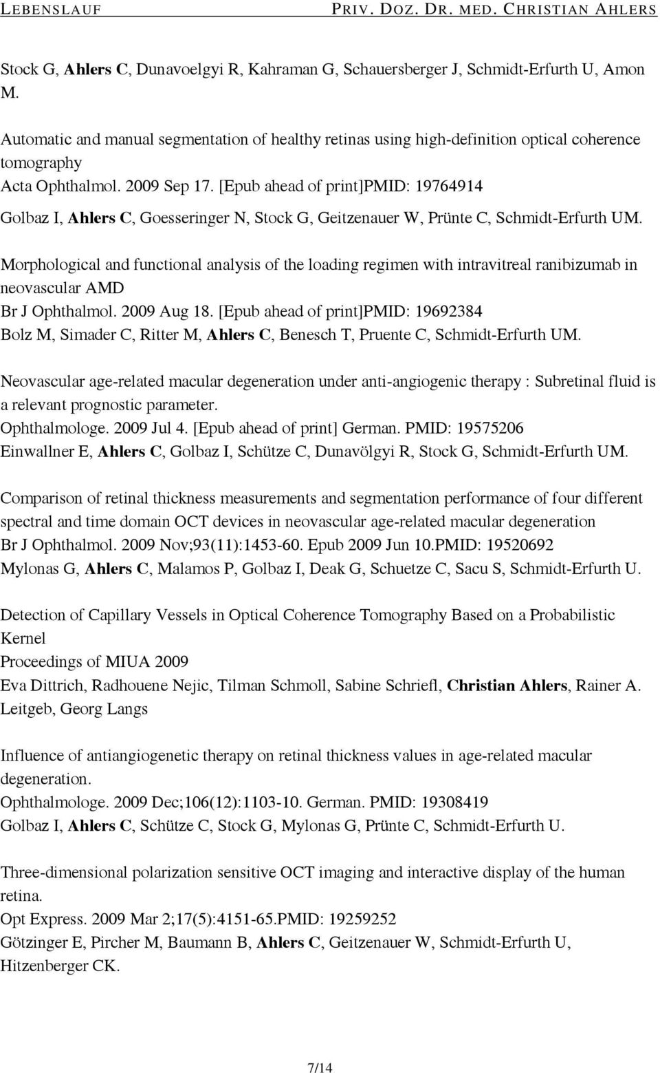 [Epub ahead of print]pmid: 19764914 Golbaz I, Ahlers C, Goesseringer N, Stock G, Geitzenauer W, Prünte C, Schmidt-Erfurth UM.