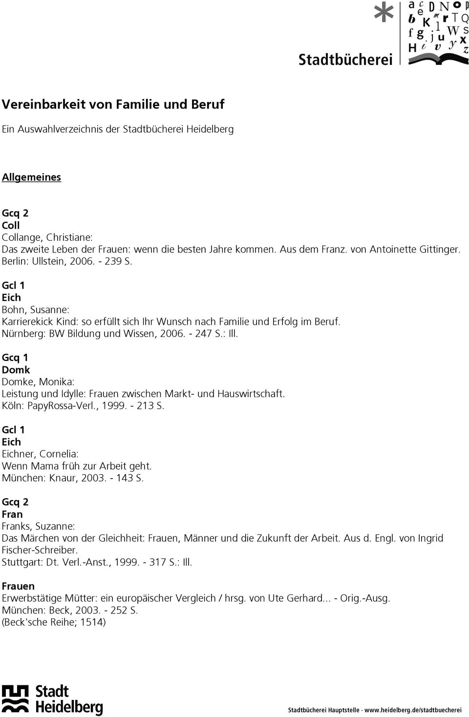Nürnberg: BW Bildung und Wissen, 2006. - 247 S.: Ill. Gcq 1 Domk Domke, Monika: Leistung und Idylle: Frauen zwischen Markt- und Hauswirtschaft. Köln: PapyRossa-Verl., 1999. - 213 S.