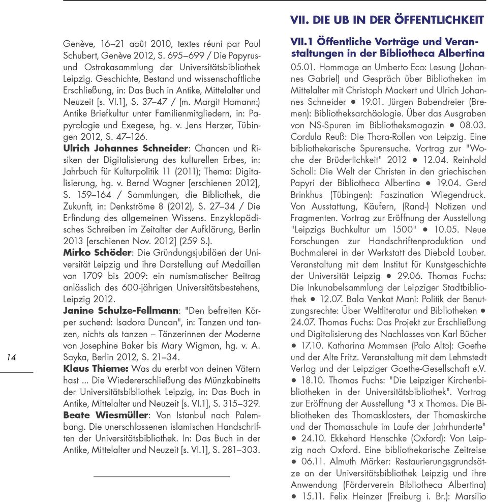 Margit Homann:) Antike Briefkultur unter Familienmitgliedern, in: Papyrologie und Exegese, hg. v. Jens Herzer, Tübingen 2012, S. 47 126.