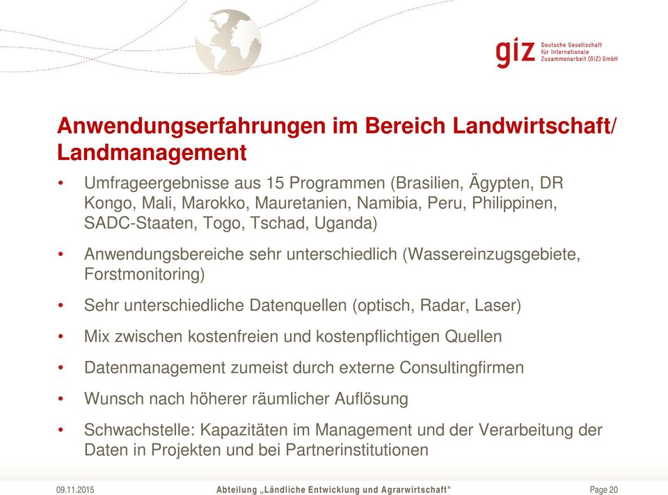 (optisch, Radar, Laser) Mix zwischen kostenfreien und kostenpflichtigen Quellen Datenmanagement zumeist durch externe Consultingfirmen Wunsch nach höherer räumlicher