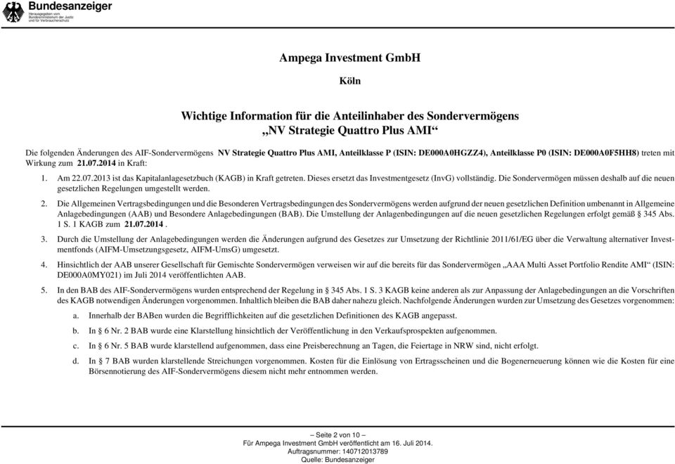 Wirkung zum 21.07.2014 in Kraft: 1. Am 22.07.2013 ist das Kapitalanlagesetzbuch (KAGB) in Kraft getreten. Dieses ersetzt das Investmentgesetz (InvG) vollständig.