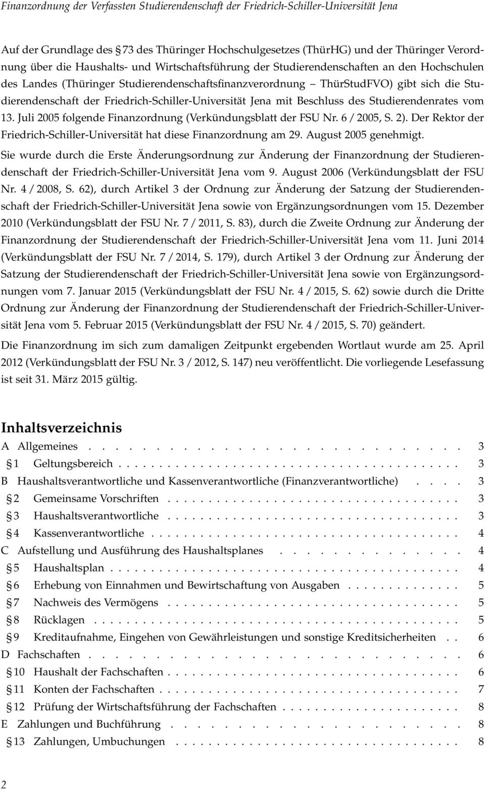 Juli 2005 folgende Finanzordnung (Verkündungsblatt der FSU Nr. 6 / 2005, S. 2). Der Rektor der Friedrich-Schiller-Universität hat diese Finanzordnung am 29. August 2005 genehmigt.