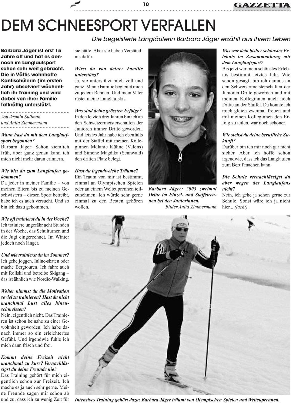 Von Jasmin Suliman und Anita Zimmermann Wann hast du mit dem Langlaufsport begonnen? Barbara Jäger: Schon ziemlich früh, aber ganz genau kann ich mich nicht mehr daran erinnern.