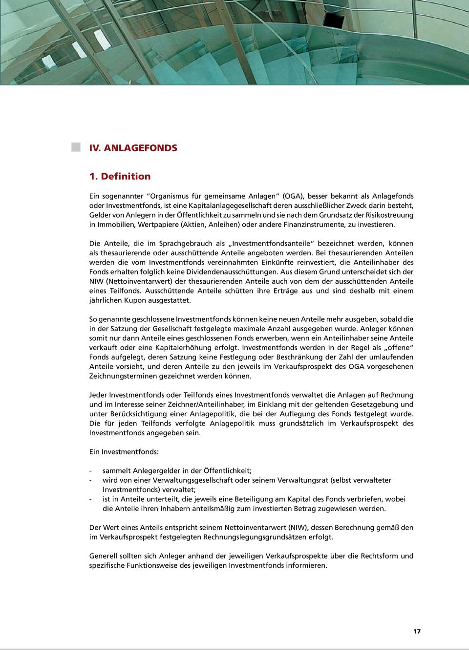 Gelder von Anlegern in der Öffentlichkeit zu sammeln und sie nach dem Grundsatz der Risikostreuung in Immobilien, Wertpapiere (Aktien, Anleihen) oder andere Finanzinstrumente, zu investieren.