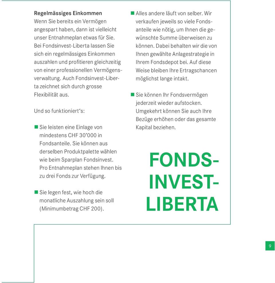 Auch Fondsinvest-Liberta zeichnet sich durch grosse Flexibilität aus. Und so funktioniert s: SieleisteneineEinlagevon mindestens CHF 30 000 in Fondsanteile.